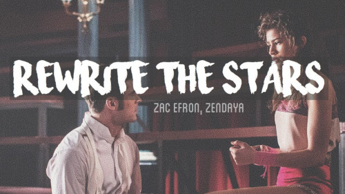 Rewrite The Stars - Zac Efron & Zendaya