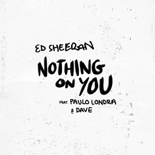 Nothing On You – Ed Sheeran feat. Paulo Londra & Dave